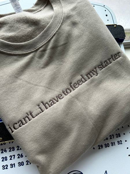 "I have to feed my starter" Embroidered Crewneck