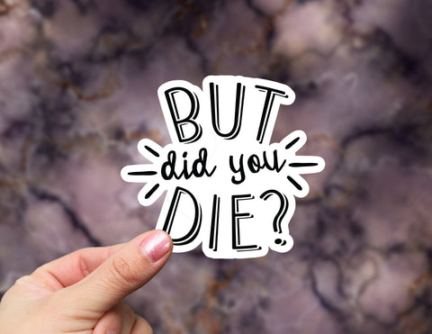 But Did You Die Sticker